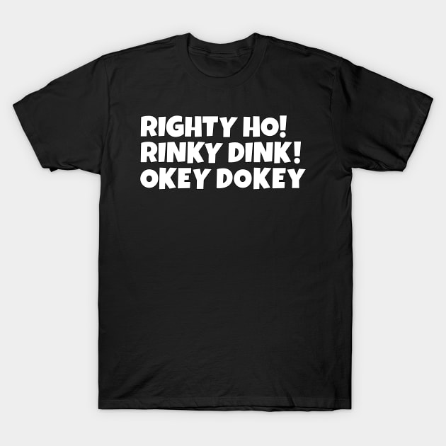 Righty Ho! Rinky Dink! Okey Dokey! T-Shirt by Kishu